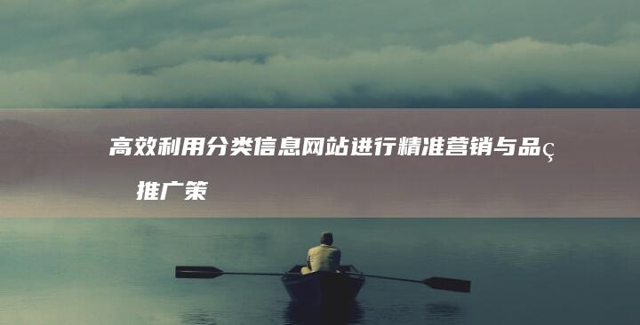 高效利用分类信息网站进行精准营销与品牌推广策略